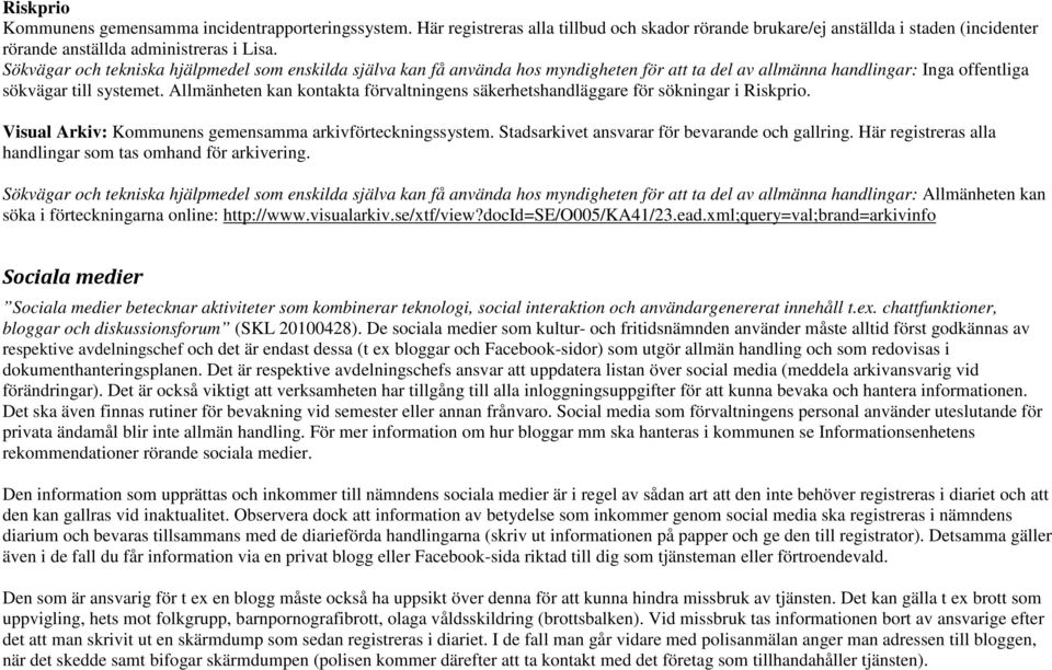 Allmänheten kan kontakta förvaltningens säkerhetshandläggare för sökningar i Riskprio. Visual Arkiv: Kommunens gemensamma arkivförteckningssystem. Stadsarkivet ansvarar för bevarande och gallring.