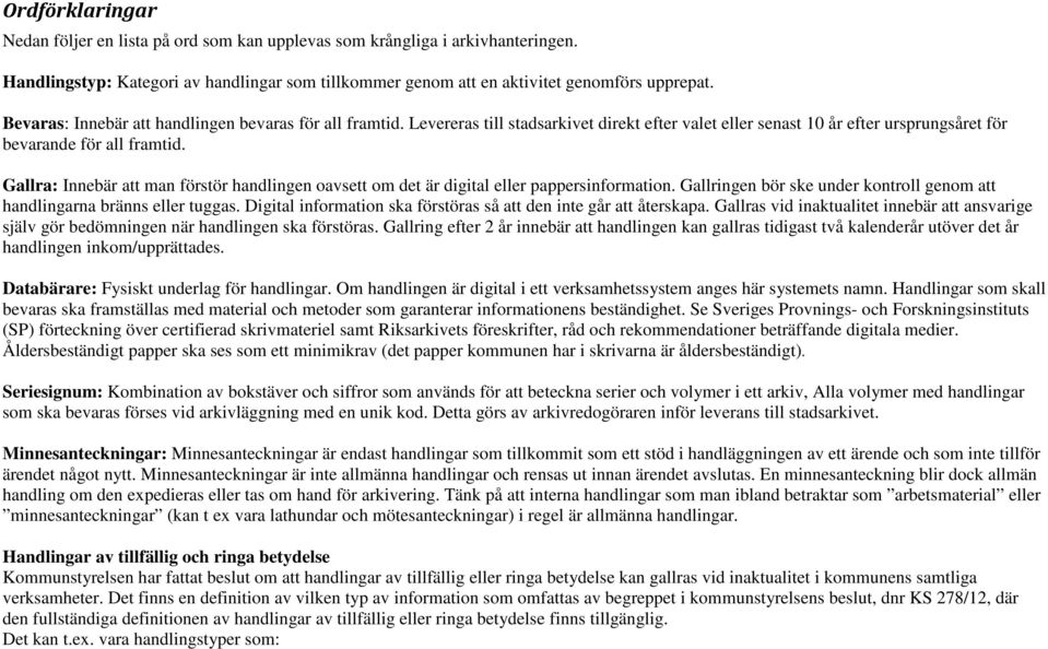 Gallra: Innebär att man förstör handlingen oavsett om det är digital eller pappersinformation. Gallringen bör ske under kontroll genom att handlingarna bränns eller tuggas.