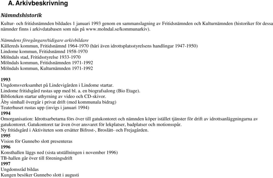 Nämndens föregångare/tidigare arkivbildare Kållereds kommun, Fritidsnämnd 1964-1970 (häri även idrottsplatsstyrelsens handlingar 1947-1950) Lindome kommun, Fritidsnämnd 1958-1970 Mölndals stad,