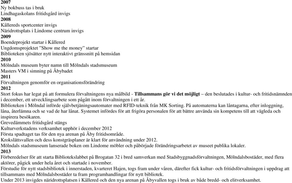 en organisationsförändring 2012 Stort fokus har legat på att formulera förvaltningens nya målbild - Tillsammans gör vi det möjligt den beslutades i kultur- och fritidsnämnden i december, ett