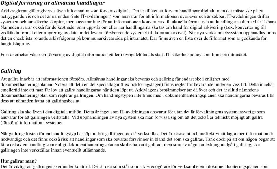 IT-avdelningen driftar systemen och tar säkerhetskopior, men ansvarar inte för att informationen konverteras till aktuella format och att handlingarna därmed är läsbara.