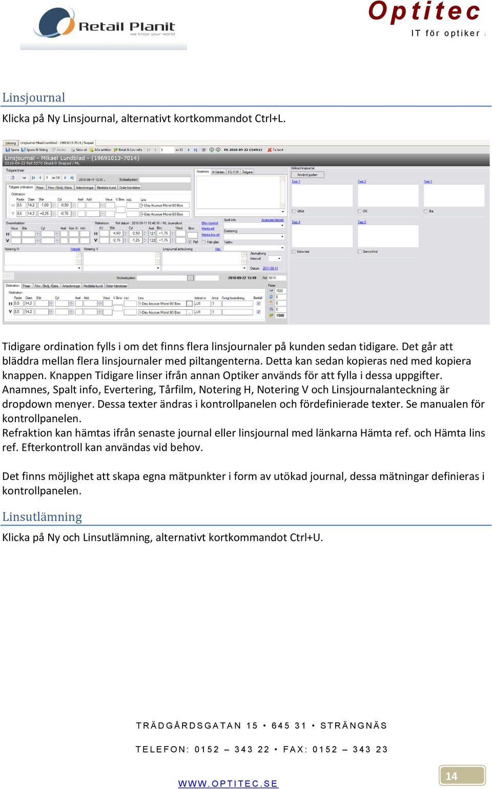 Knappen Tidigare linser ifrån annan Optiker används för att fylla i dessa uppgifter. Anamnes, Spalt info, Evertering, Tårfilm, Notering H, Notering V och Linsjournalanteckning är dropdown menyer.