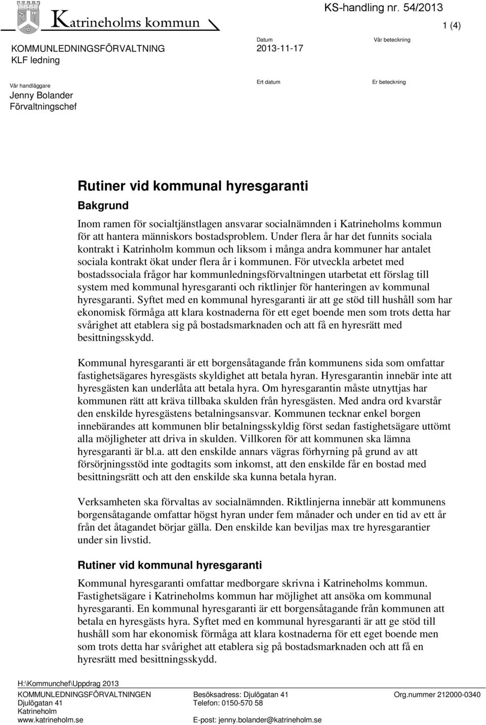 För utveckla arbetet med bostadssociala frågor har kommunledningsförvaltningen utarbetat ett förslag till system med kommunal hyresgaranti och riktlinjer för hanteringen av kommunal hyresgaranti.