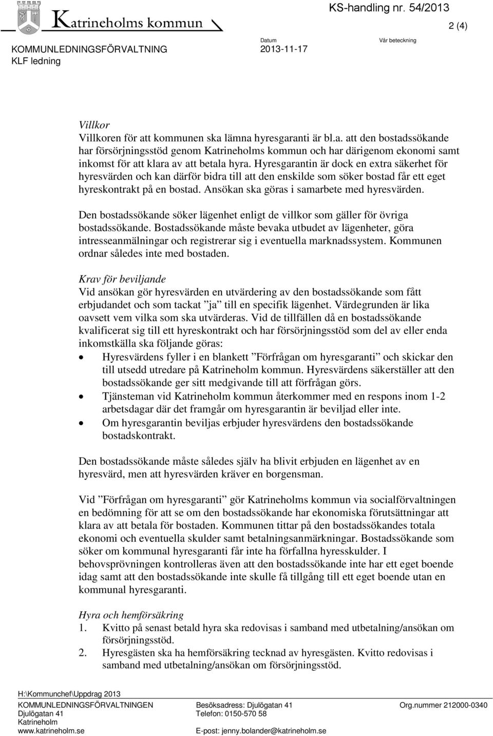 Ansökan ska göras i samarbete med hyresvärden. Den bostadssökande söker lägenhet enligt de villkor som gäller för övriga bostadssökande.