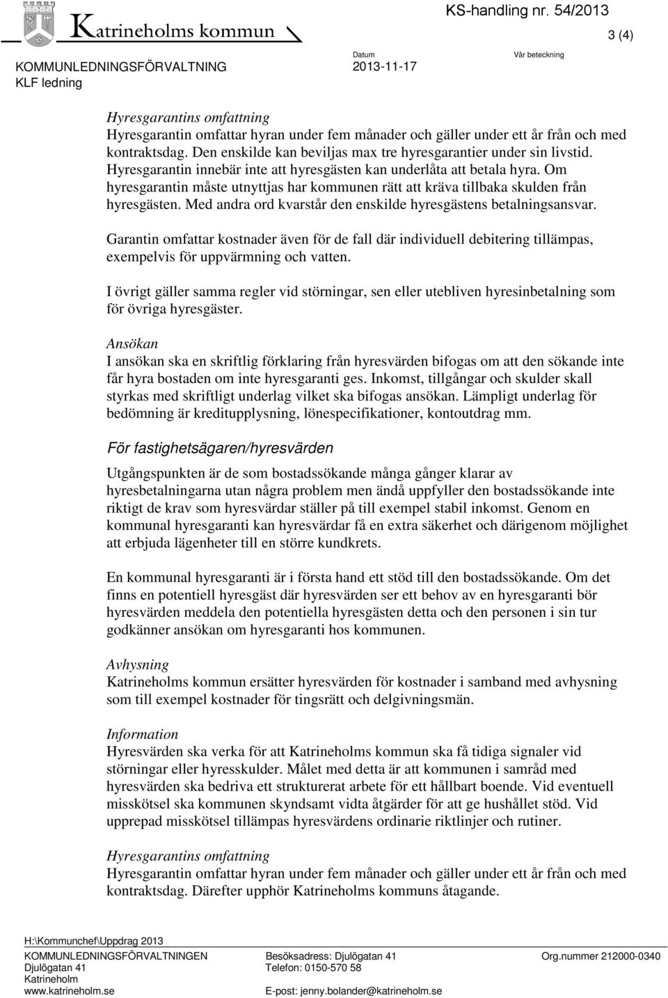 Med andra ord kvarstår den enskilde hyresgästens betalningsansvar. Garantin omfattar kostnader även för de fall där individuell debitering tillämpas, exempelvis för uppvärmning och vatten.