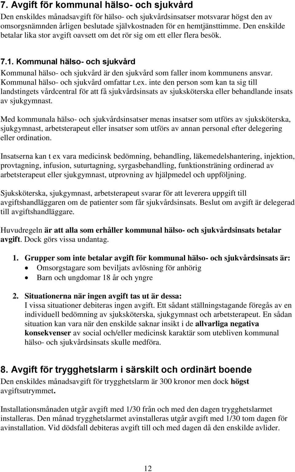 Kommunal hälso- och sjukvård omfattar t.ex. inte den person som kan ta sig till landstingets vårdcentral för att få sjukvårdsinsats av sjuksköterska eller behandlande insats av sjukgymnast.