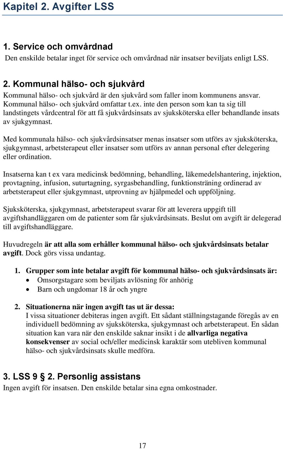 Med kommunala hälso- och sjukvårdsinsatser menas insatser som utförs av sjuksköterska, sjukgymnast, arbetsterapeut eller insatser som utförs av annan personal efter delegering eller ordination.