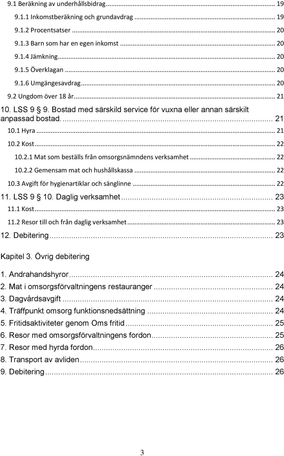 .. 22 10.2.2 Gemensam mat och hushållskassa... 22 10.3 Avgift för hygienartiklar och sänglinne... 22 11. LSS 9 10. Daglig verksamhet... 23 11.1 Kost... 23 11.2 Resor till och från daglig verksamhet.