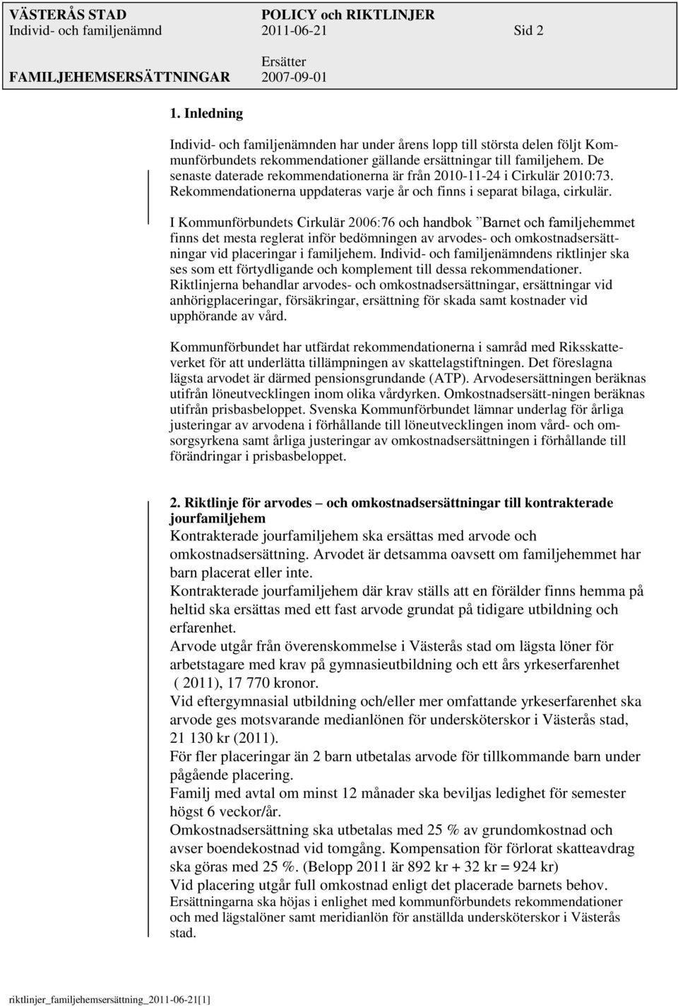 De senaste daterade rekommendationerna är från 2010-11-24 i Cirkulär 2010:73. Rekommendationerna uppdateras varje år och finns i separat bilaga, cirkulär.