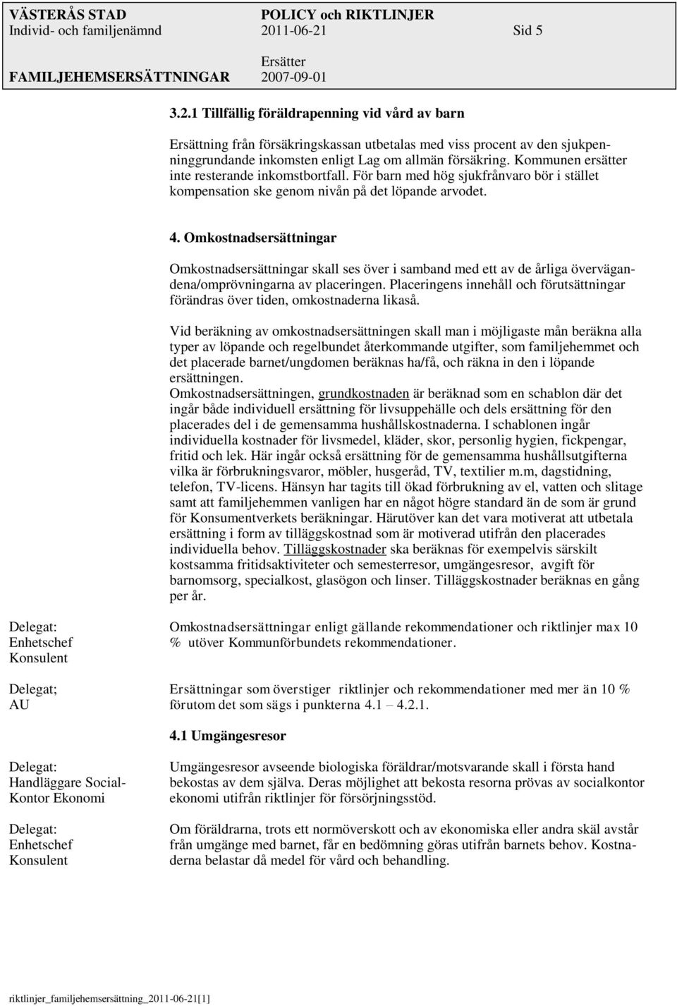 Kommunen ersätter inte resterande inkomstbortfall. För barn med hög sjukfrånvaro bör i stället kompensation ske genom nivån på det löpande arvodet. 4.