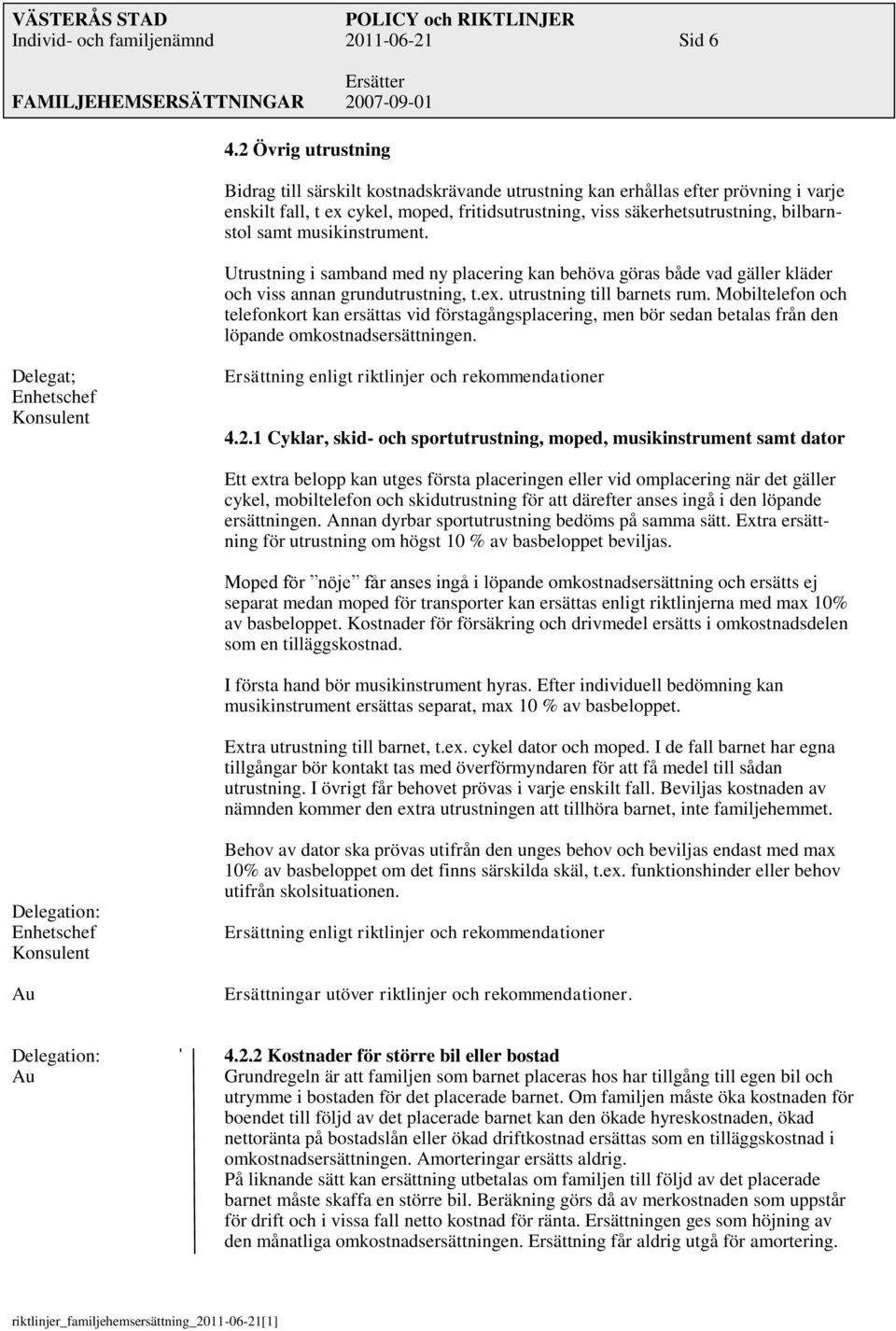 musikinstrument. Utrustning i samband med ny placering kan behöva göras både vad gäller kläder och viss annan grundutrustning, t.ex. utrustning till barnets rum.