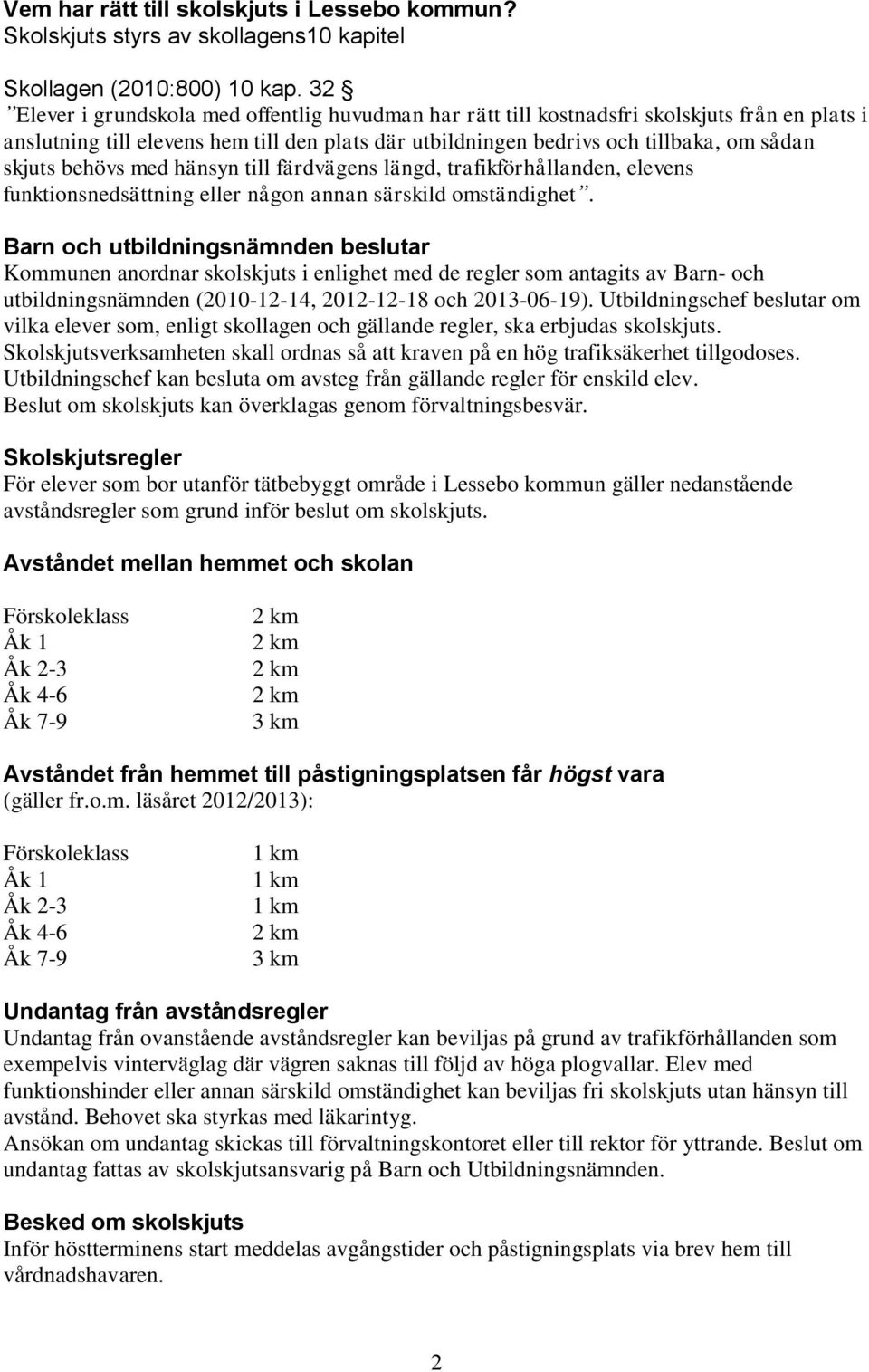 behövs med hänsyn till färdvägens längd, trafikförhållanden, elevens funktionsnedsättning eller någon annan särskild omständighet.