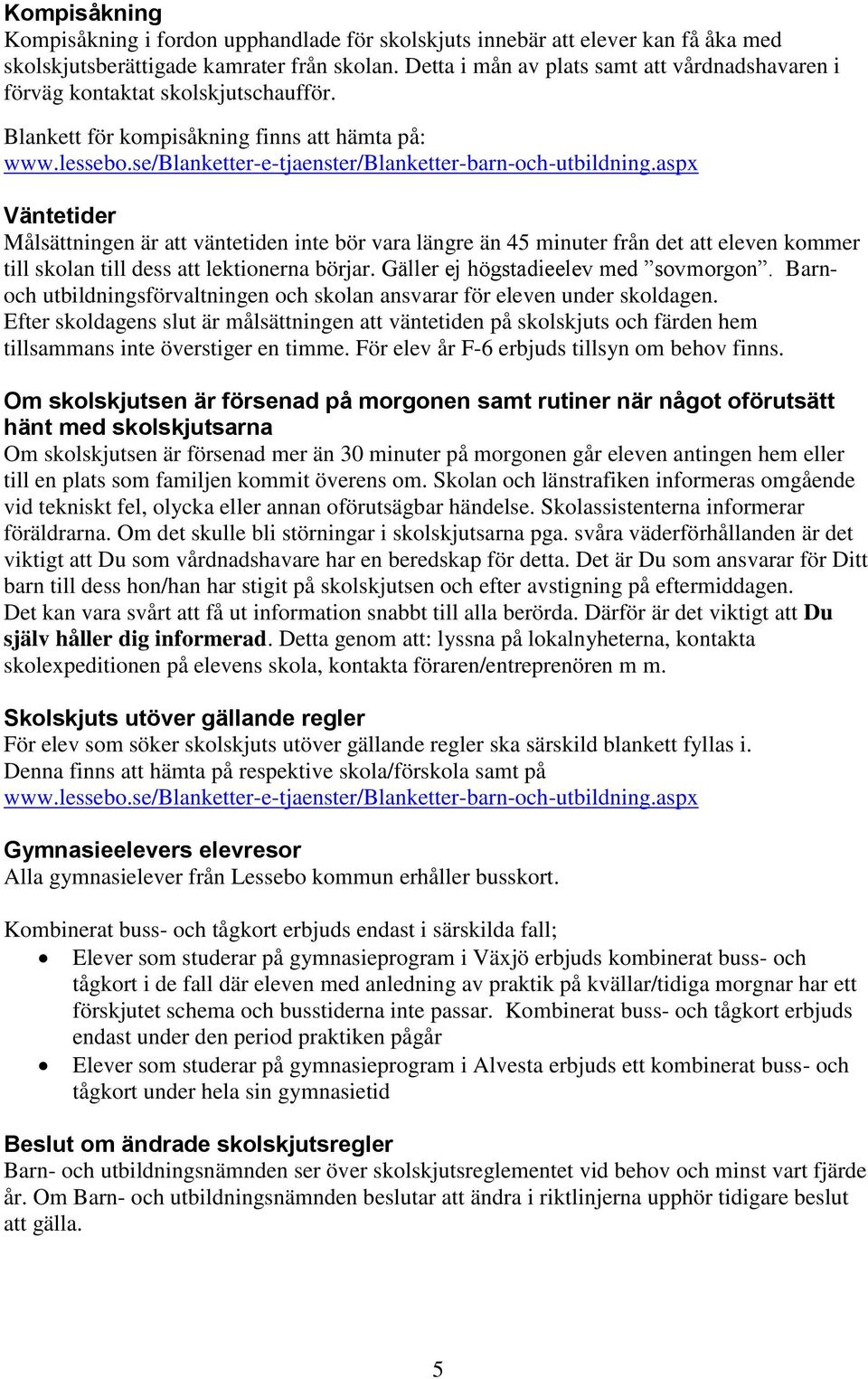 aspx Väntetider Målsättningen är att väntetiden inte bör vara längre än 45 minuter från det att eleven kommer till skolan till dess att lektionerna börjar. Gäller ej högstadieelev med sovmorgon.