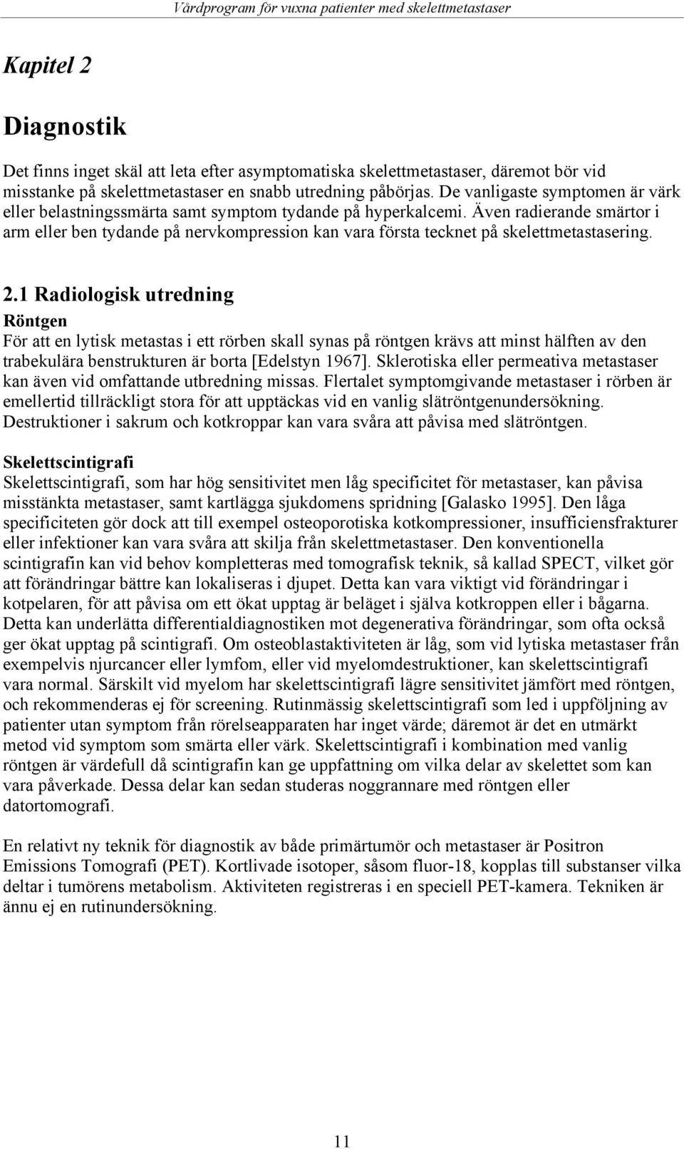 Även radierande smärtor i arm eller ben tydande på nervkompression kan vara första tecknet på skelettmetastasering. 2.