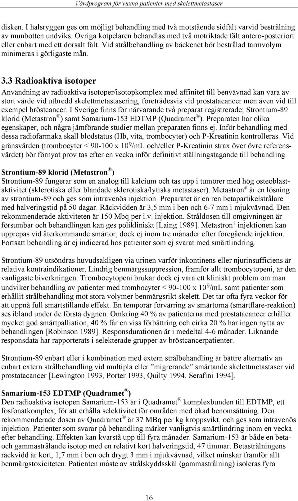 3 Radioaktiva isotoper Användning av radioaktiva isotoper/isotopkomplex med affinitet till benvävnad kan vara av stort värde vid utbredd skelettmetastasering, företrädesvis vid prostatacancer men