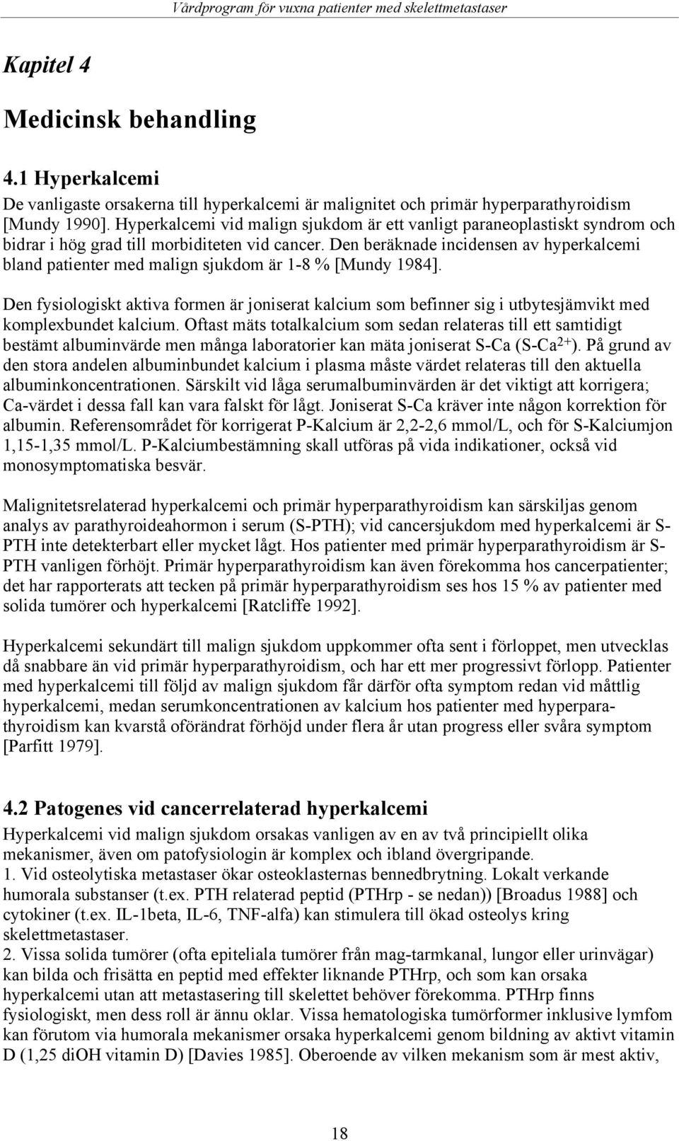 Den beräknade incidensen av hyperkalcemi bland patienter med malign sjukdom är 1-8 % [Mundy 1984].