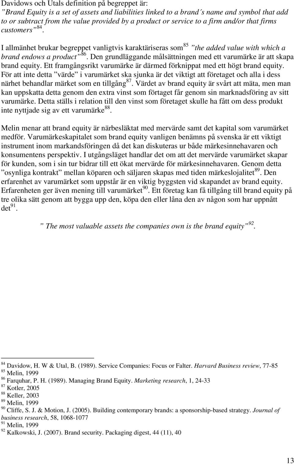 Den grundläggande målsättningen med ett varumärke är att skapa brand equity. Ett framgångsrikt varumärke är därmed förknippat med ett högt brand equity.