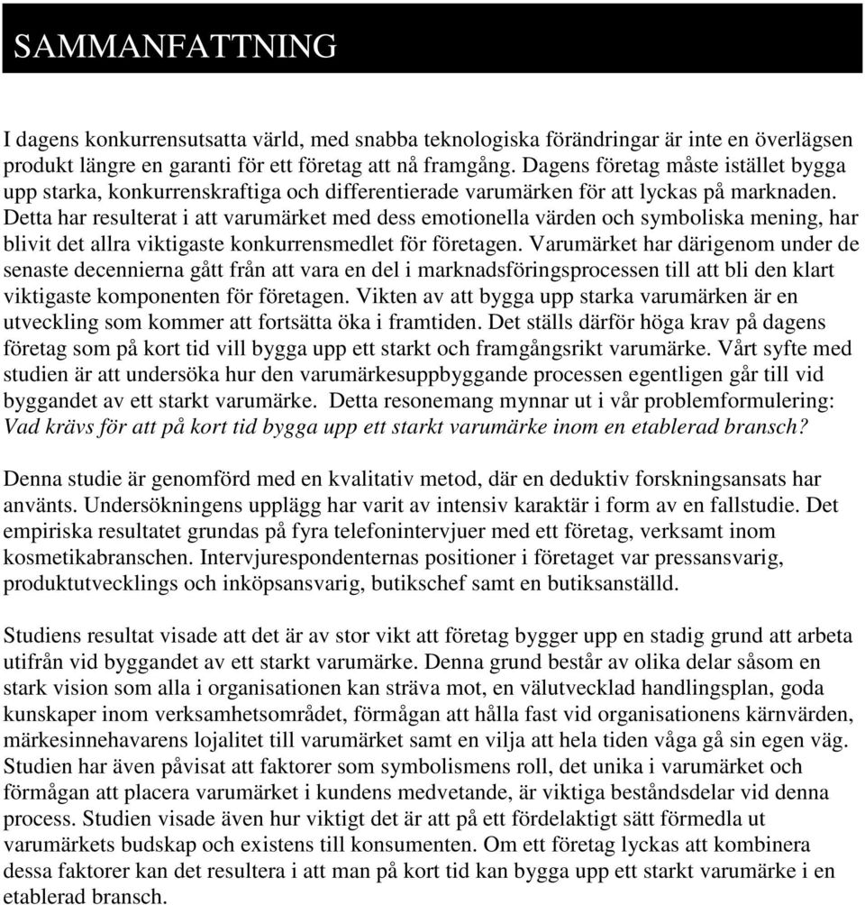 Detta har resulterat i att varumärket med dess emotionella värden och symboliska mening, har blivit det allra viktigaste konkurrensmedlet för företagen.