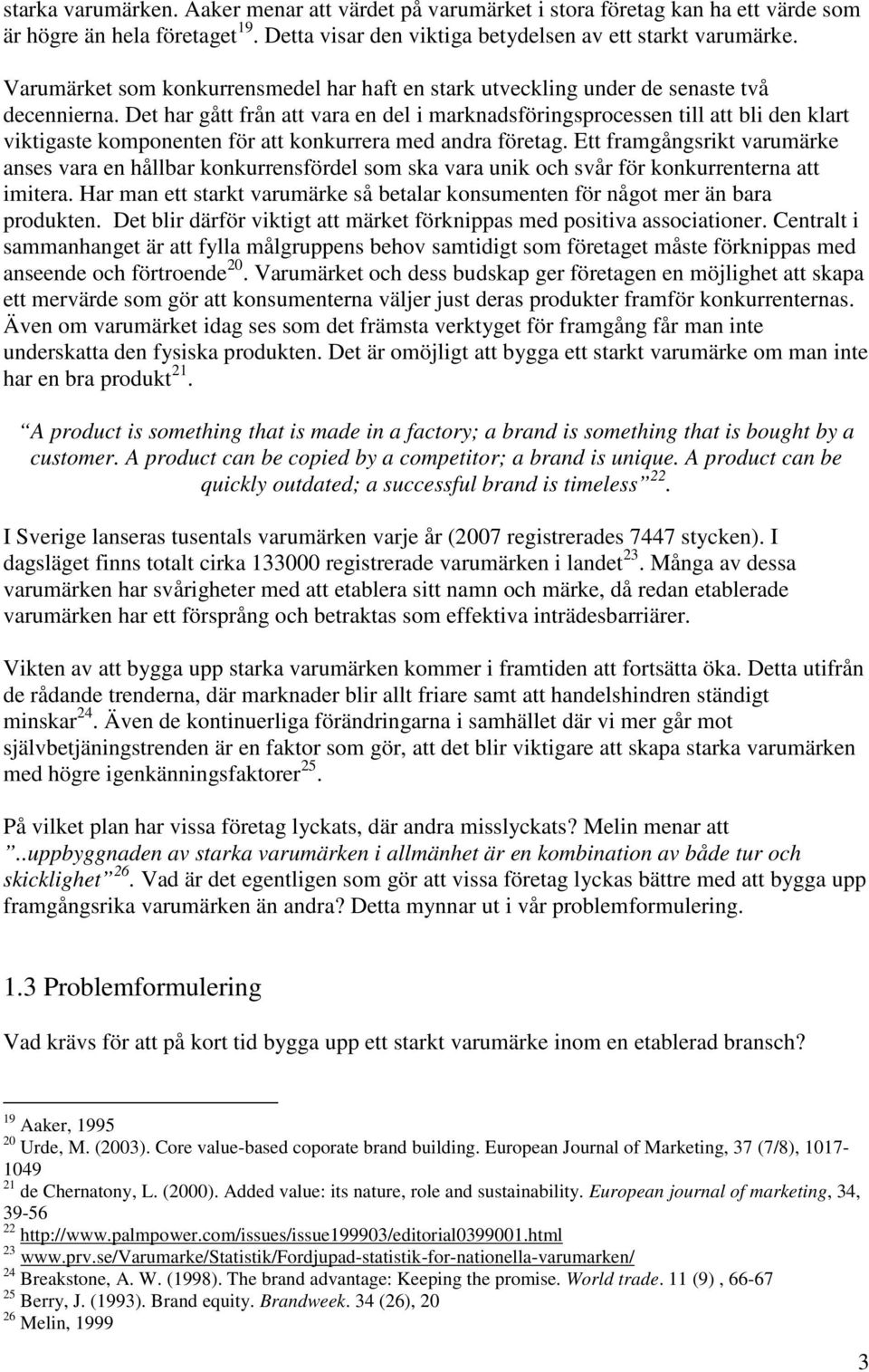 Det har gått från att vara en del i marknadsföringsprocessen till att bli den klart viktigaste komponenten för att konkurrera med andra företag.