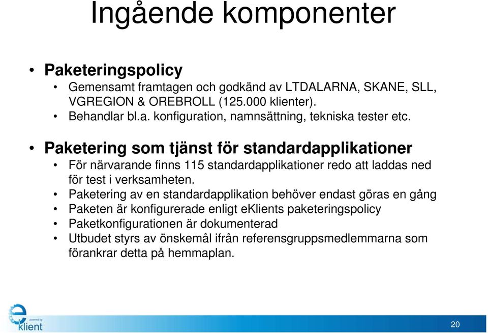 Paketering som tjänst för standardapplikationer För närvarande finns 115 standardapplikationer redo att laddas ned för test i verksamheten.