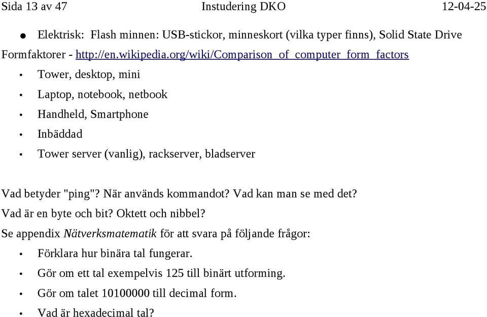 bladserver Vad betyder "ping"? När används kommandot? Vad kan man se med det? Vad är en byte och bit? Oktett och nibbel?