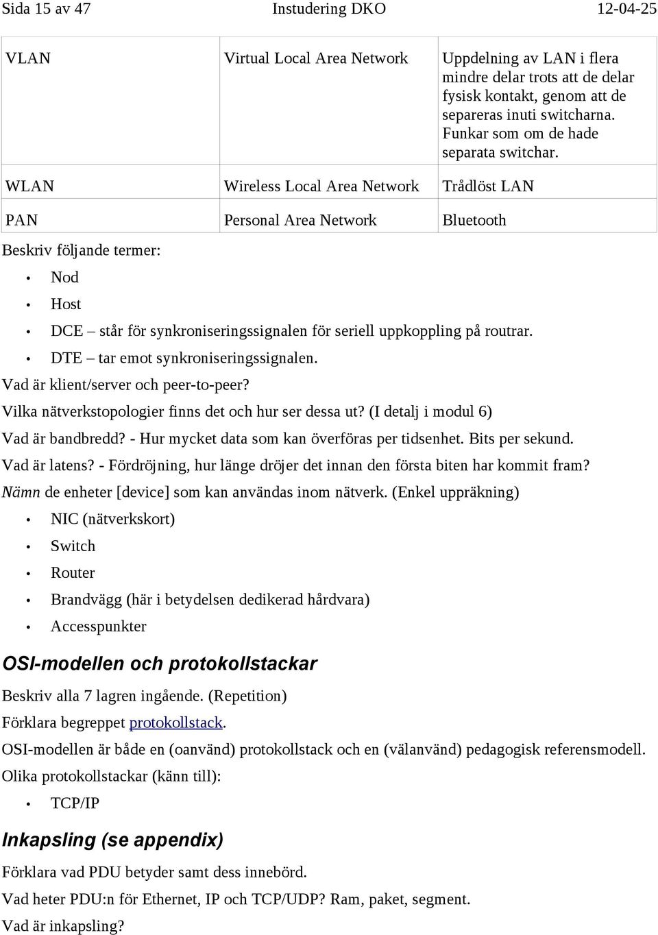 WLAN Wireless Local Area Network Trådlöst LAN PAN Personal Area Network Bluetooth Beskriv följande termer: Nod Host DCE står för synkroniseringssignalen för seriell uppkoppling på routrar.