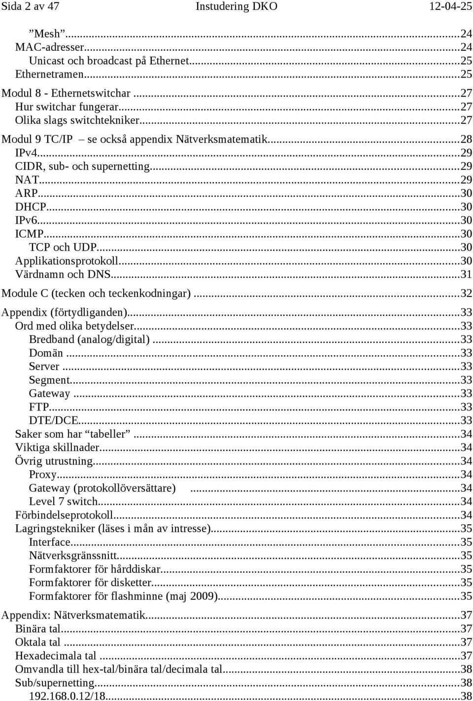 ..30 Applikationsprotokoll...30 Värdnamn och DNS...31 Module C (tecken och teckenkodningar)...32 Appendix (förtydliganden)...33 Ord med olika betydelser...33 Bredband (analog/digital)...33 Domän.