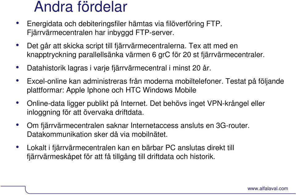 Excel-online kan administreras från moderna mobiltelefoner. Testat på följande plattformar: Apple Iphone och HTC Windows Mobile Online-data ligger publikt på Internet.