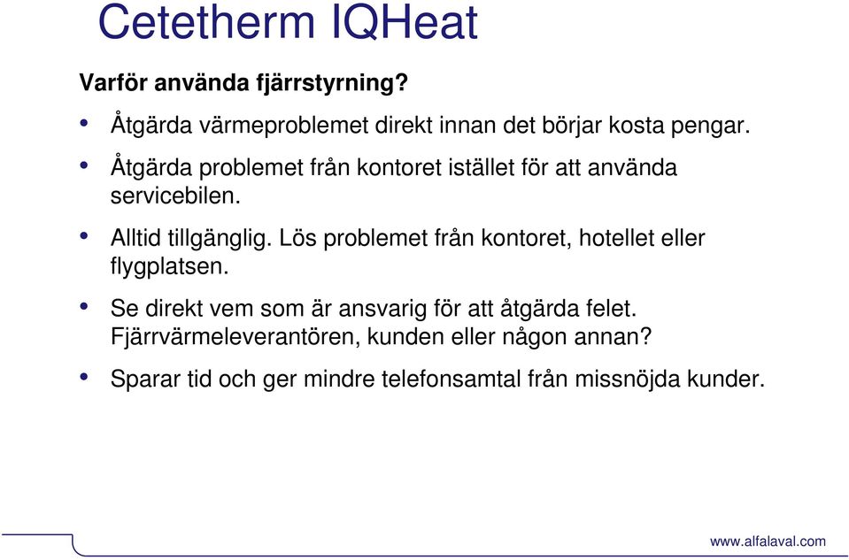 Lös problemet från kontoret, hotellet eller flygplatsen. Se direkt vem som är ansvarig för att åtgärda felet.