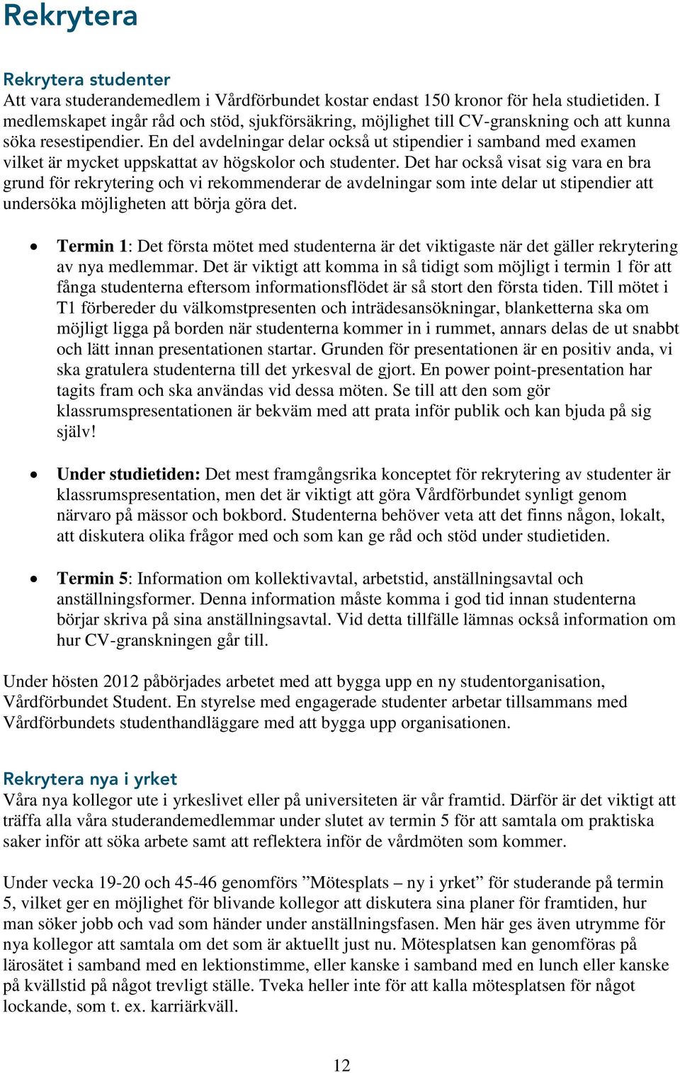 En del avdelningar delar också ut stipendier i samband med examen vilket är mycket uppskattat av högskolor och studenter.