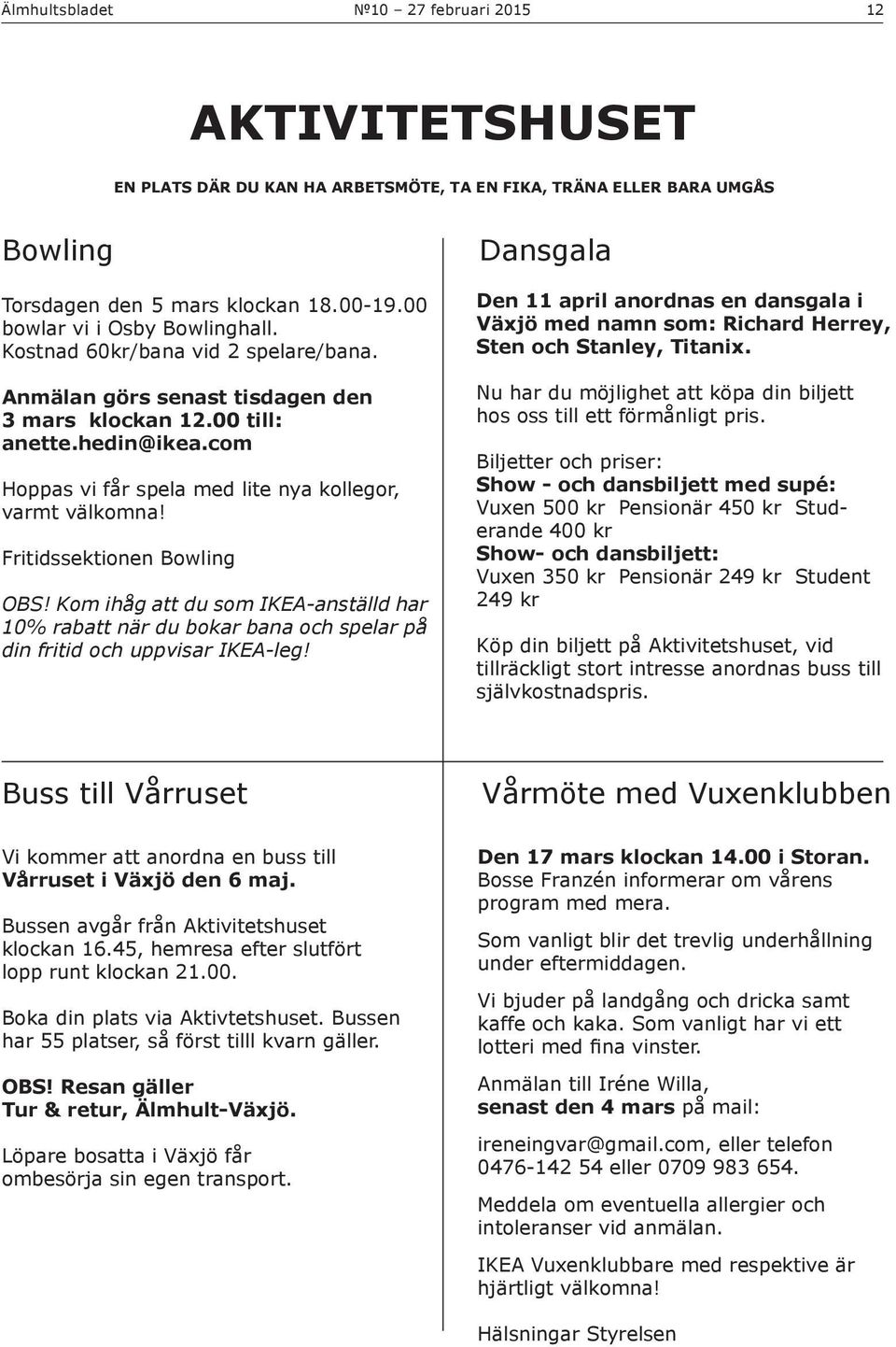 Fritidssektionen Bowling OBS! Kom ihåg att du som IKEA-anställd har 10% rabatt när du bokar bana och spelar på din fritid och uppvisar IKEA-leg!