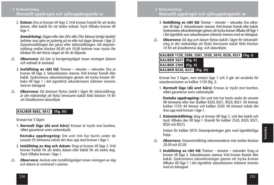 Anmärkning: Dagen efter den 28:e eller 29:e februari (enligt skottår) behöver man göra en justering på en eller två dagar (kronan i läge 2). Datuminställningen bör göras efter tidsinställningen.