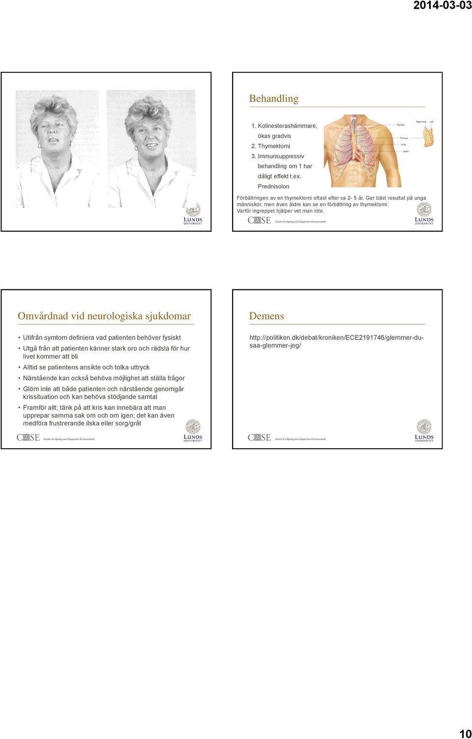 Omvårdnad vid neurologiska sjukdomar Utifrån symtom definiera vad patienten behöver fysiskt Utgå från att patienten känner stark oro och rädsla för hur livet kommer att bli Alltid se patientens