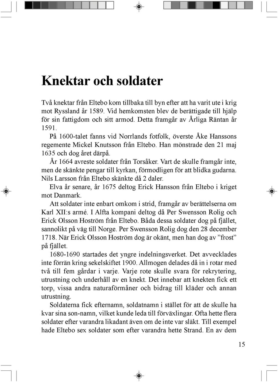 År 1664 avreste soldater från Torsåker. Vart de skulle framgår inte, men de skänkte pengar till kyrkan, förmodligen för att blidka gudarna. Nils Larsson från Eltebo skänkte då 2 daler.