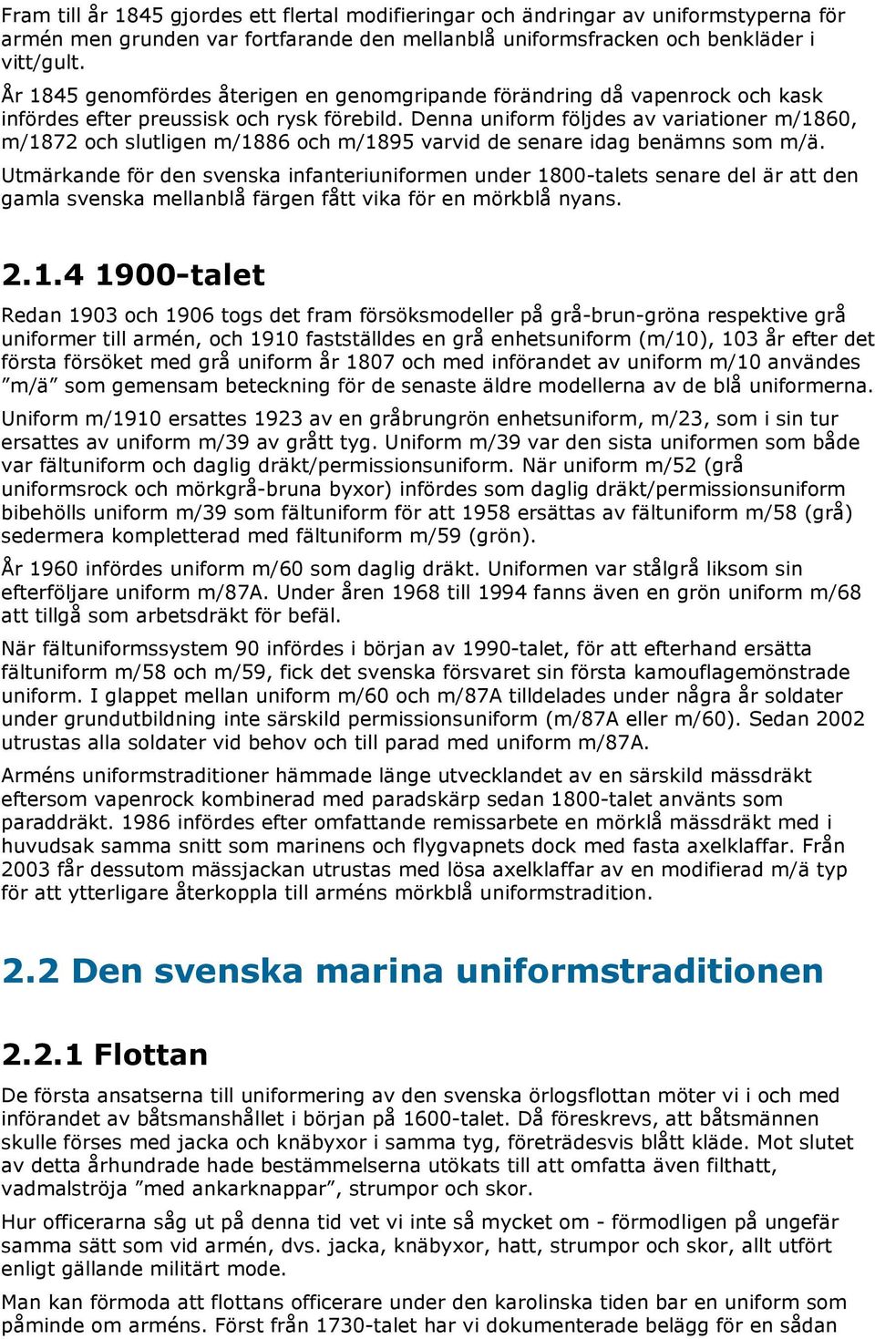 Denna uniform följdes av variationer m/1860, m/1872 och slutligen m/1886 och m/1895 varvid de senare idag benämns som m/ä.