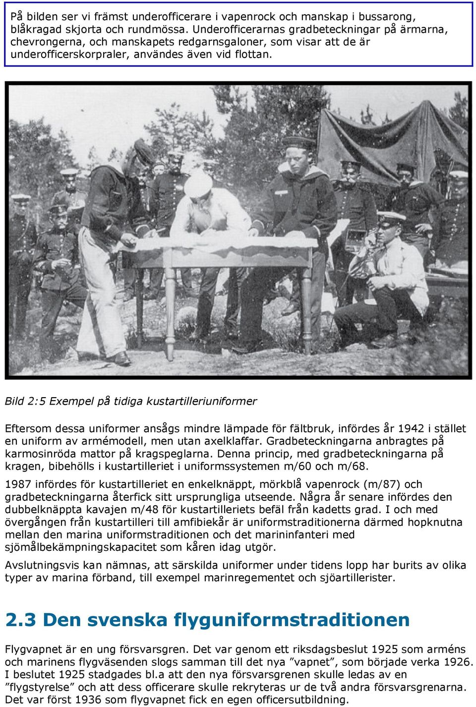 Bild 2:5 Exempel på tidiga kustartilleriuniformer Eftersom dessa uniformer ansågs mindre lämpade för fältbruk, infördes år 1942 i stället en uniform av armémodell, men utan axelklaffar.