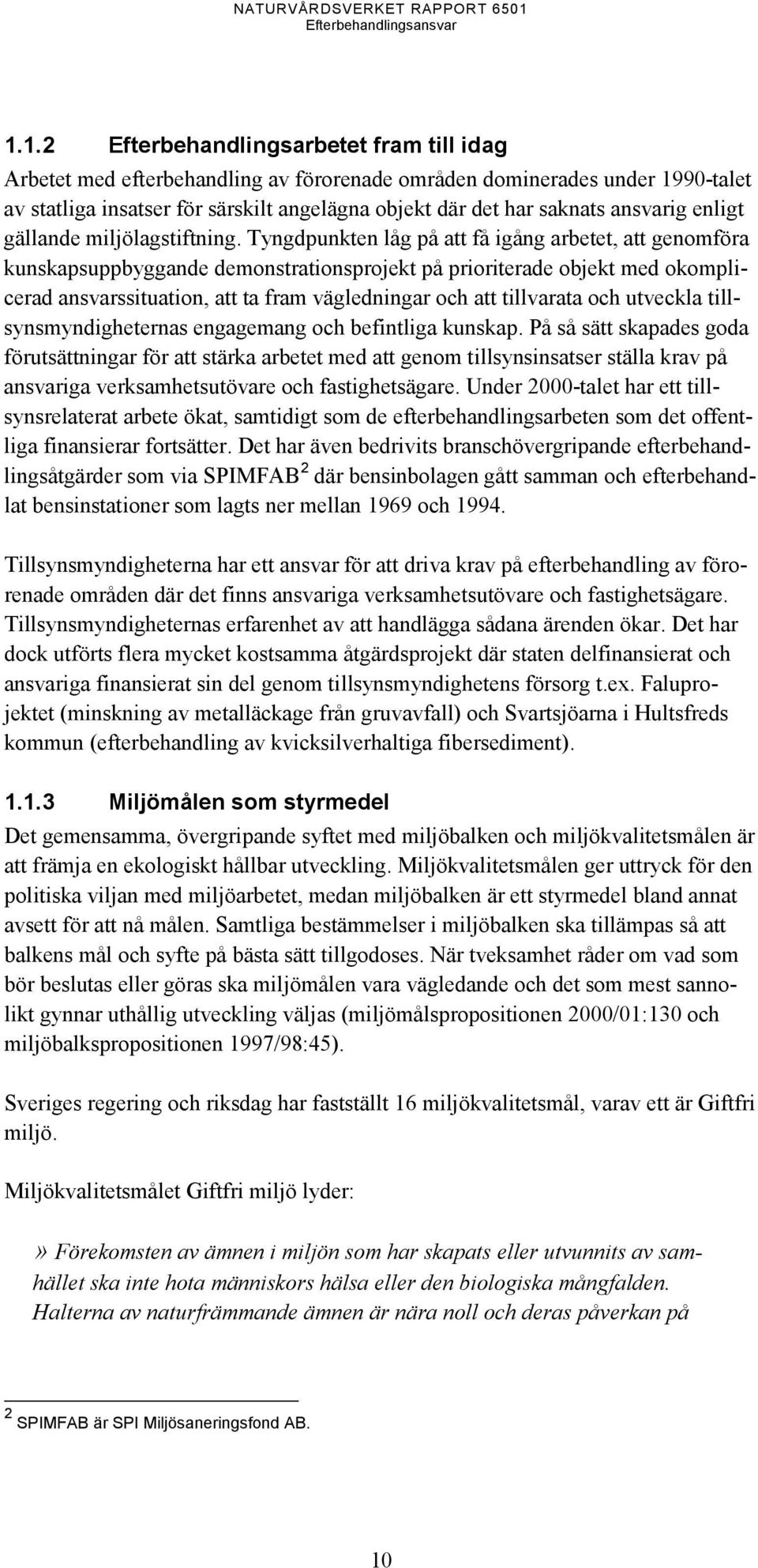 Tyngdpunkten låg på att få igång arbetet, att genomföra kunskapsuppbyggande demonstrationsprojekt på prioriterade objekt med okomplicerad ansvarssituation, att ta fram vägledningar och att tillvarata