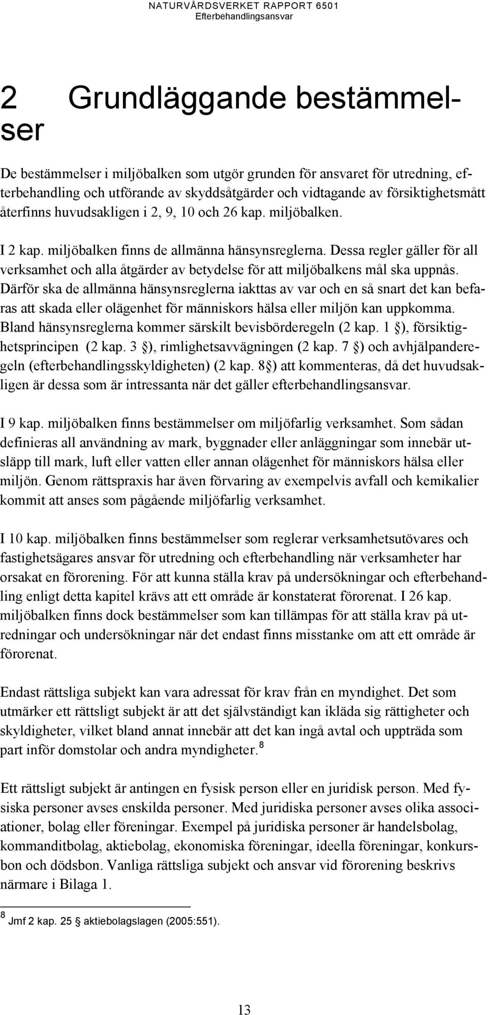 Dessa regler gäller för all verksamhet och alla åtgärder av betydelse för att miljöbalkens mål ska uppnås.