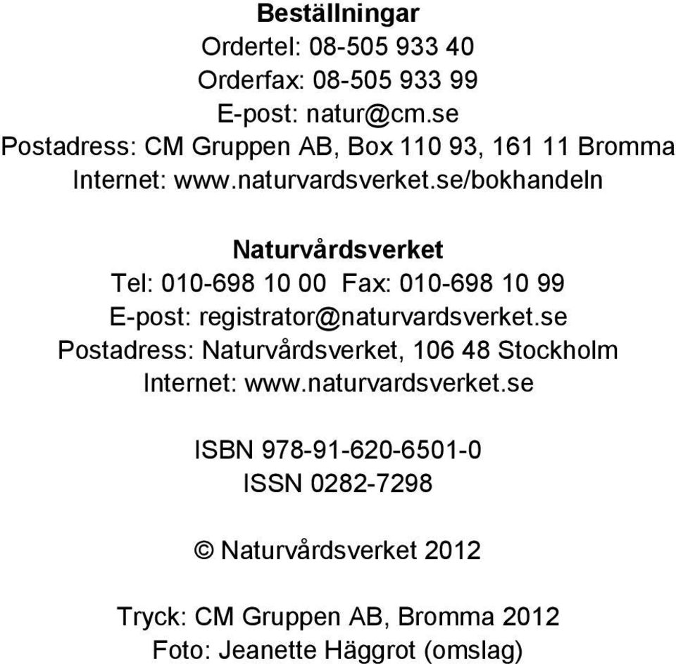 se/bokhandeln Naturvårdsverket Tel: 010-698 10 00 Fax: 010-698 10 99 E-post: registrator@naturvardsverket.
