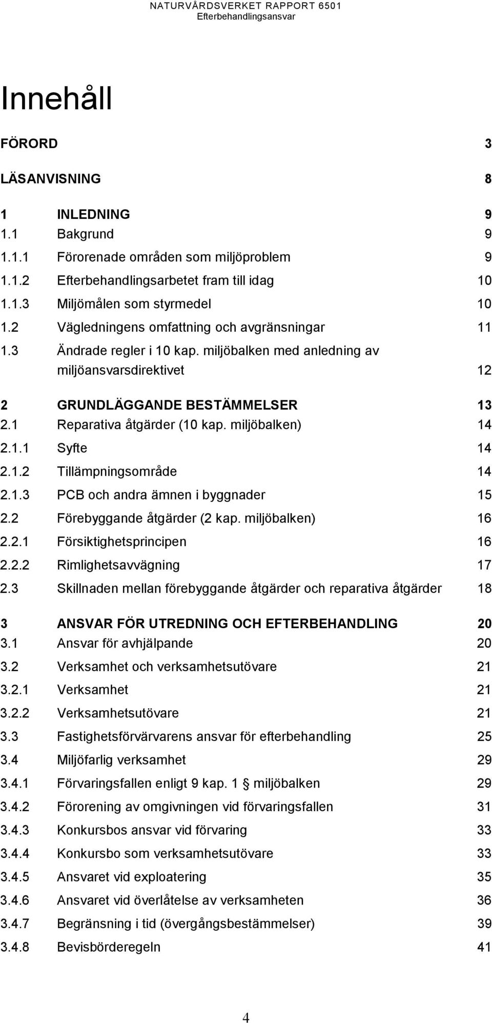 miljöbalken) 14 2.1.1 Syfte 14 2.1.2 Tillämpningsområde 14 2.1.3 PCB och andra ämnen i byggnader 15 2.2 Förebyggande åtgärder (2 kap. miljöbalken) 16 2.2.1 Försiktighetsprincipen 16 2.2.2 Rimlighetsavvägning 17 2.