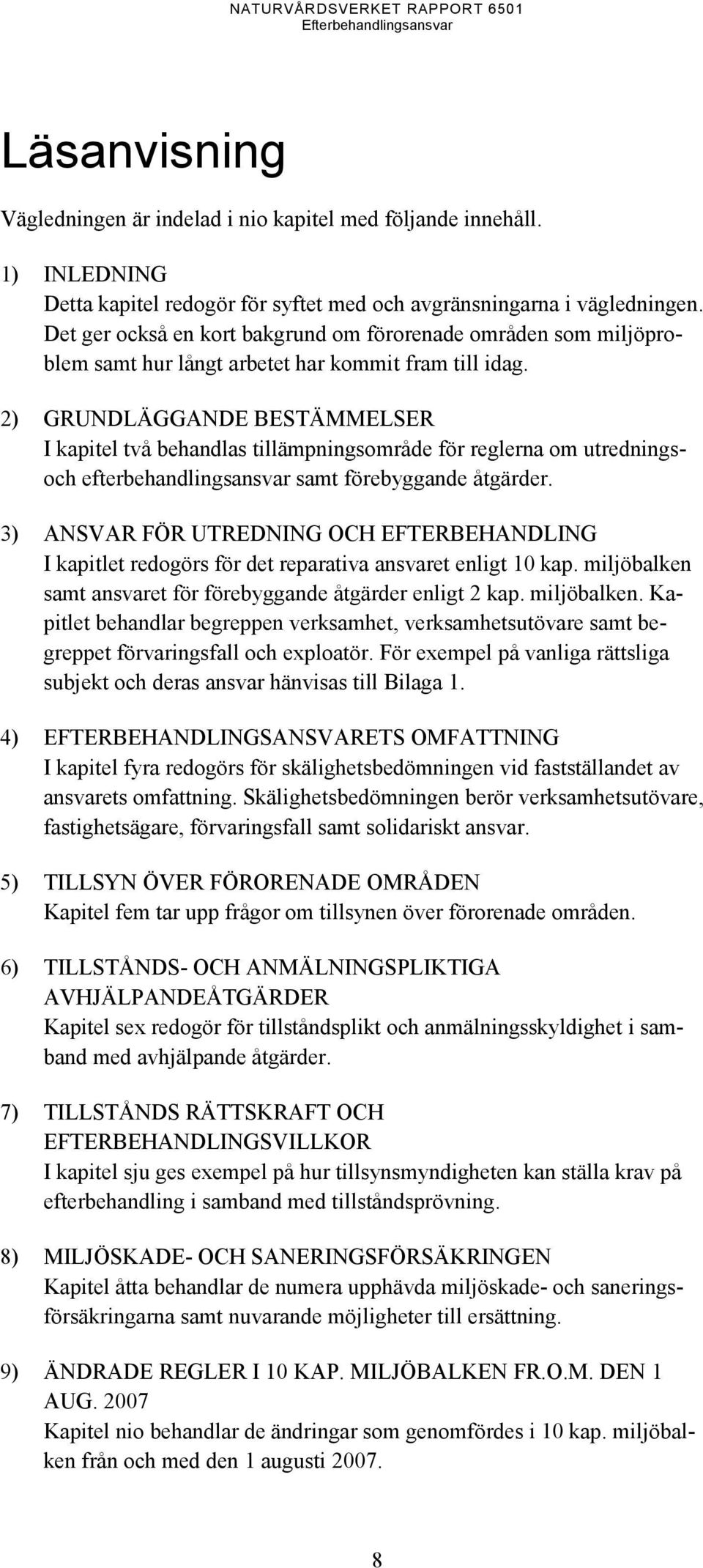 2) GRUNDLÄGGANDE BESTÄMMELSER I kapitel två behandlas tillämpningsområde för reglerna om utredningsoch efterbehandlingsansvar samt förebyggande åtgärder.