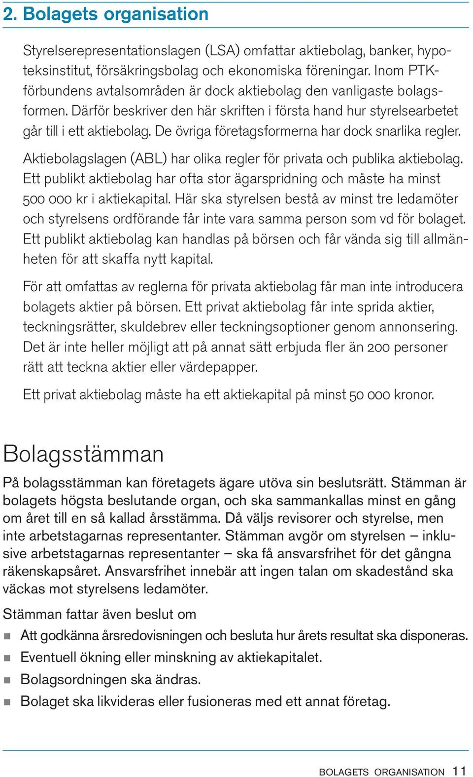 De övriga företagsformerna har dock snarlika regler. Aktiebolagslagen (ABL) har olika regler för privata och publika aktiebolag.