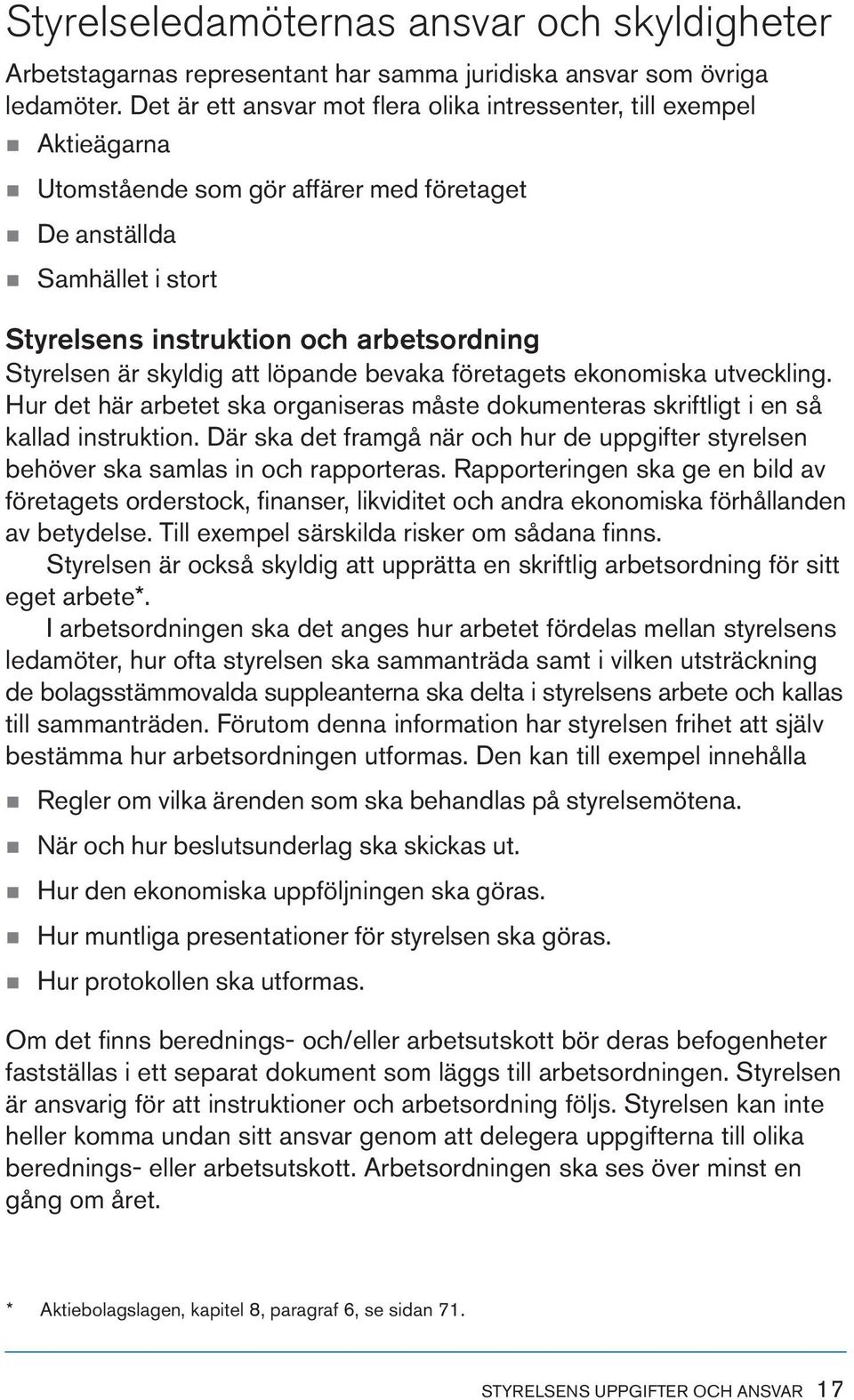 Styrelsen är skyldig att löpande bevaka företagets ekonomiska utveckling. Hur det här arbetet ska organiseras måste dokumenteras skriftligt i en så kallad instruktion.