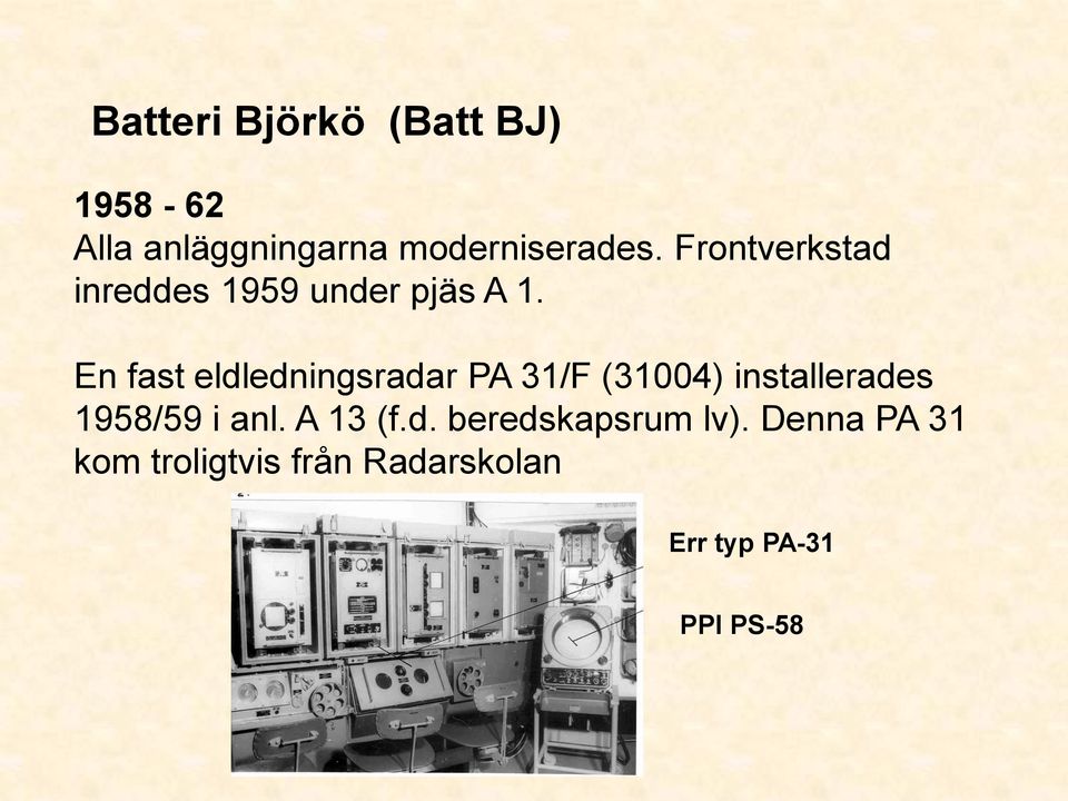 En fast eldledningsradar PA 31/F (31004) installerades 1958/59 i anl.