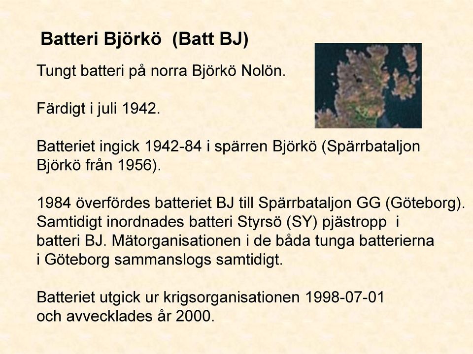 1984 överfördes batteriet BJ till Spärrbataljon GG (Göteborg).