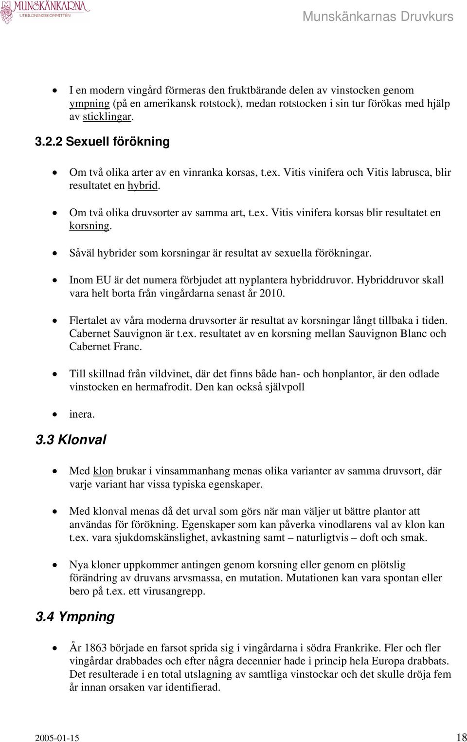 Såväl hybrider som korsningar är resultat av sexuella förökningar. Inom EU är det numera förbjudet att nyplantera hybriddruvor. Hybriddruvor skall vara helt borta från vingårdarna senast år 2010.