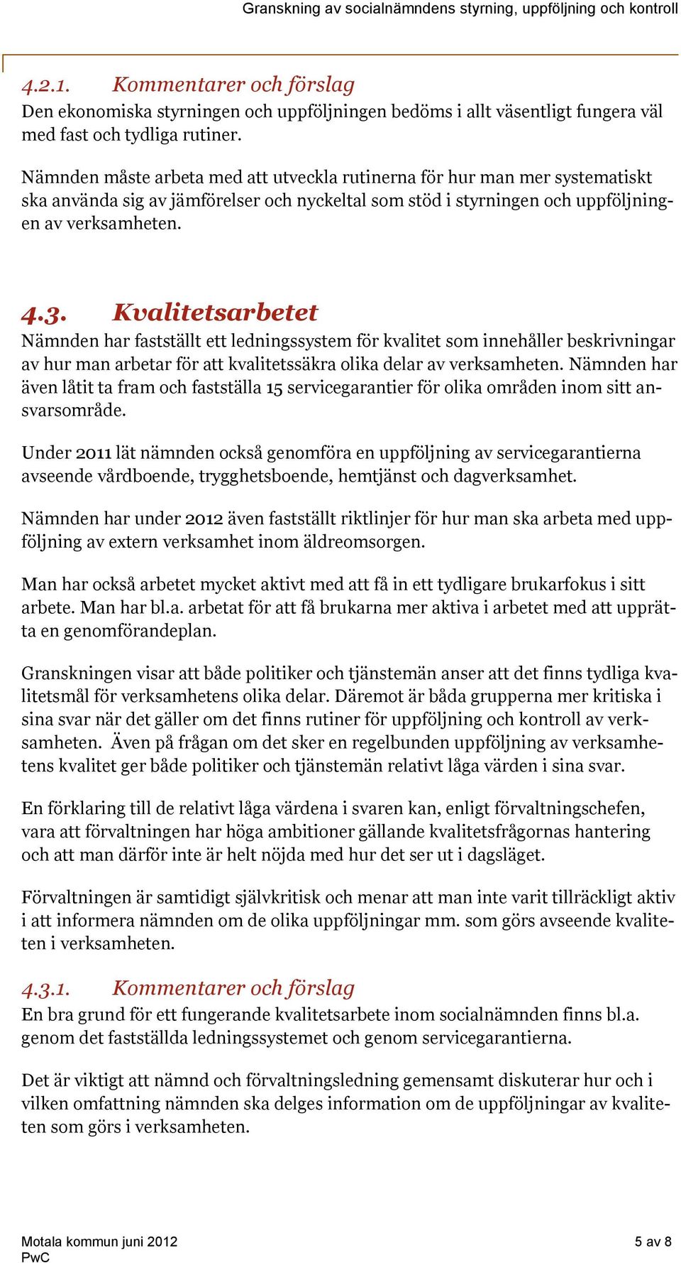 Kvalitetsarbetet Nämnden har fastställt ett ledningssystem för kvalitet som innehåller beskrivningar av hur man arbetar för att kvalitetssäkra olika delar av verksamheten.