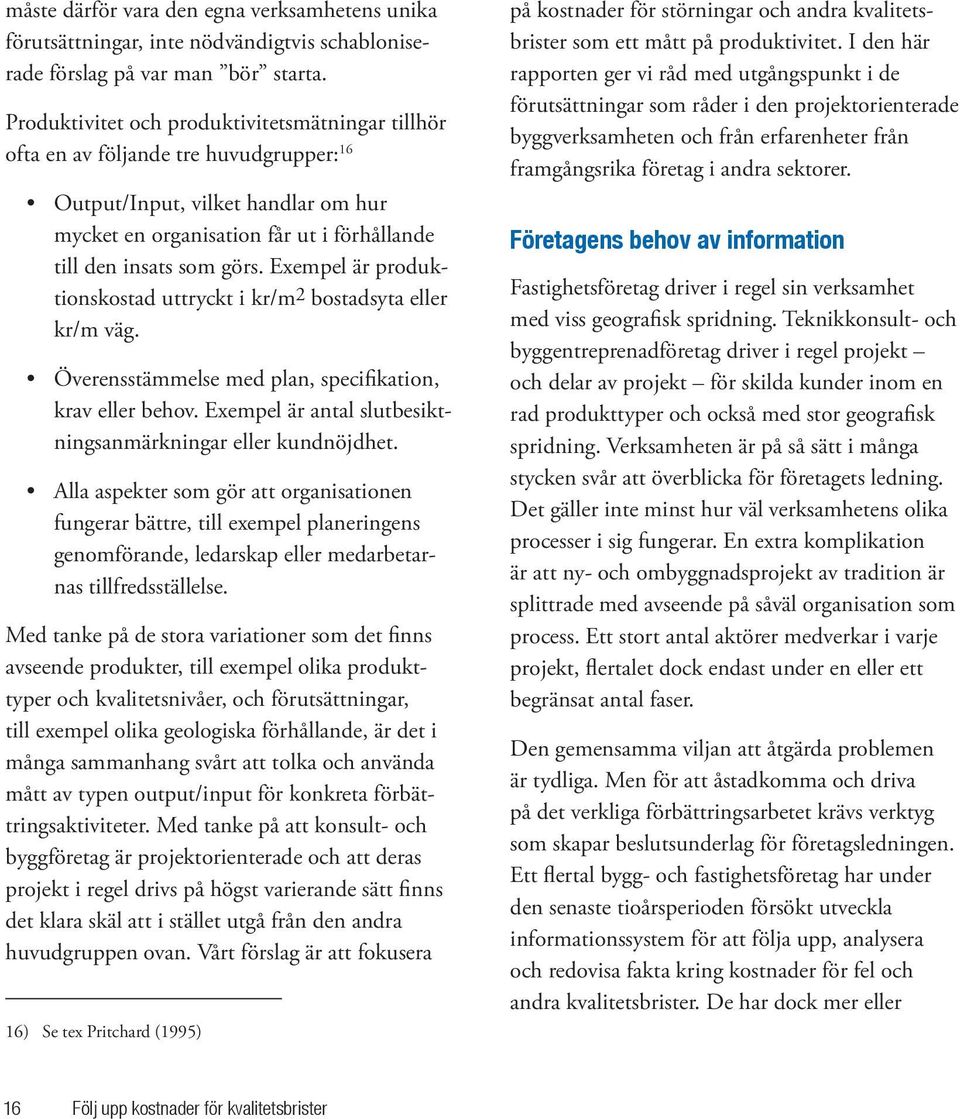 Exempel är produktionskostad uttryckt i kr/m 2 bostadsyta eller kr/m väg. Överensstämmelse med plan, specifikation, krav eller behov. Exempel är antal slutbesiktningsanmärkningar eller kundnöjdhet.