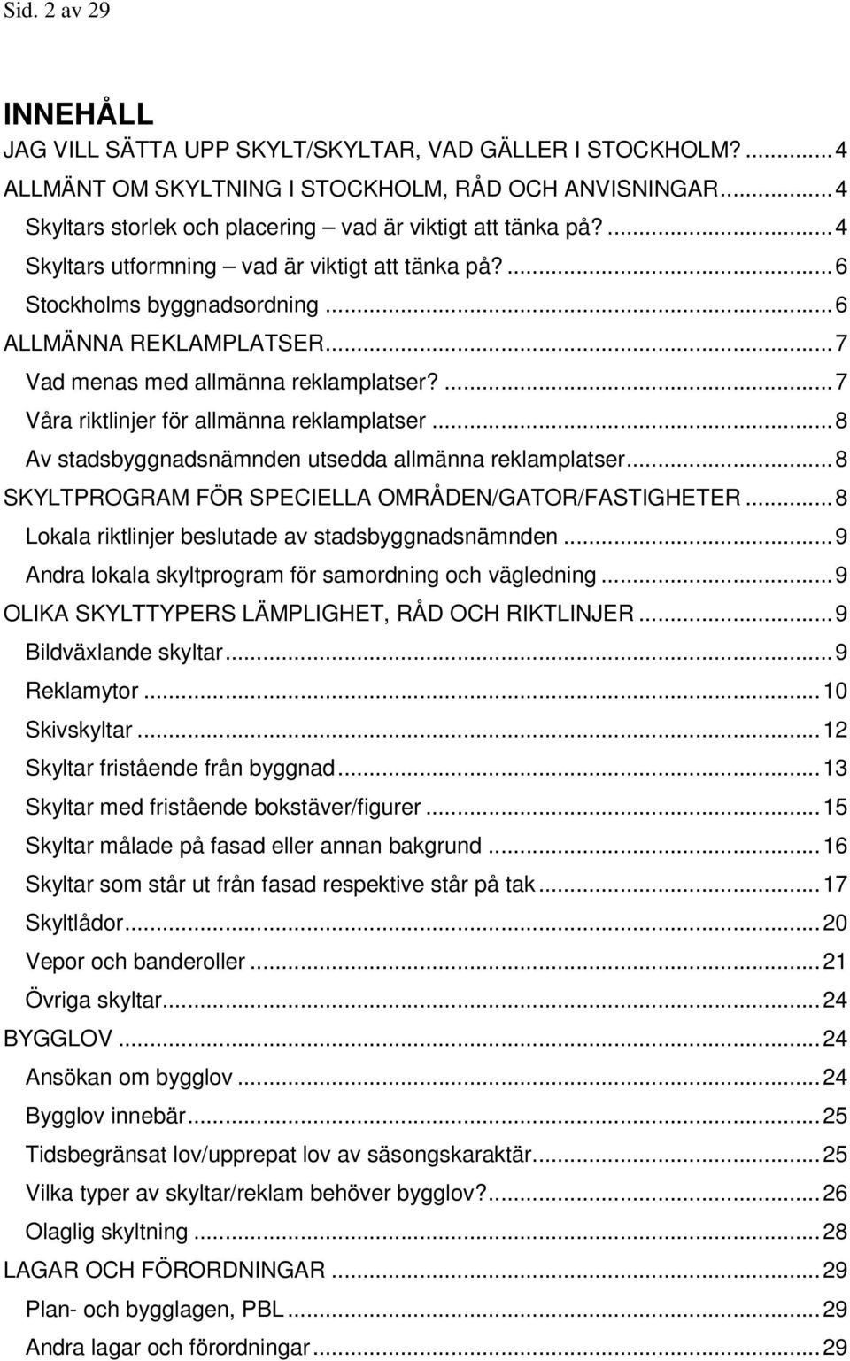 .. 7 Vad menas med allmänna reklamplatser?... 7 Våra riktlinjer för allmänna reklamplatser... 8 Av stadsbyggnadsnämnden utsedda allmänna reklamplatser.