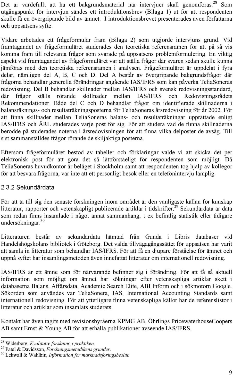 I introduktionsbrevet presenterades även författarna och uppsatsens syfte. Vidare arbetades ett frågeformulär fram (Bilaga 2) som utgjorde intervjuns grund.